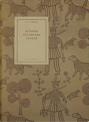 H.Н. Соболев. Очерки по истории украшения тканей. М.-Л.: «Academia». 1934. («Искусствоведение») H.Н. Соболев. Очерки по истории украшения тканей. М.-Л.: «Academia». 1934. («Искусствоведение»)